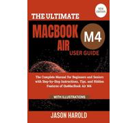 The Ultimate MacBook Air M4 User Guide: The Complete Manual for Beginners and Seniors with Step-by-Step Instructions, Tips, and Hidden Features of the MacBook Air (New Edition)
