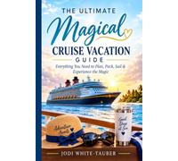 The Ultimate Magical Cruise Vacation Guide: Everything You Need to Plan, Pack, Sail & Experience the Magic
