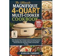 The Ultimate Magnifique 4-Quart Multi-Cooker Cookbook: 300+ Flavorful Clay-Pot Recipes: Master 8 Cooking Functions with Breakfasts, Rice, Chicken, ... Keep-Warm Guides, and Easy Meal Planning