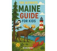 The Ultimate Maine Guide for Kids: From Lobsters to Lighthouses: A Chapter Book Adventure Through Maine for Kids 8-12