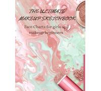 The ultimate makeup sketchbook: Face Charts for Girls and Makeup Beginners