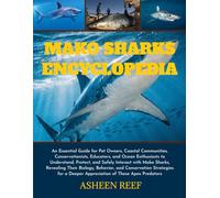 The Ultimate Mako Sharks Encyclopedia: An Essential Guide for Pet Owners, Coastal Communities, Conservationists, Educators, and Ocean Enthusiasts to ... Sharks, Revealing Their Biology and Behavior
