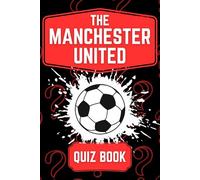 The Ultimate Manchester United Quiz Book: Challenging Questions for True Red Devils Fans: Quizzes for Football Fanatics