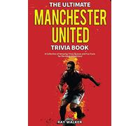 The Ultimate Manchester United Trivia Book: A Collection of Amazing Trivia Quizzes and Fun Facts for Die-Hard Man United Fans!
