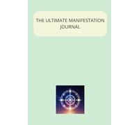 THE ULTIMATE MANIFESTATION JOURNAL: A 60-Day Guided Journey to Align with Your Desires, Elevate Your Vibration, and Manifest Your Dream Life