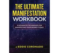 The Ultimate Manifestation Workbook: 10 Advanced Techniques for Manifesting your Desires Today!