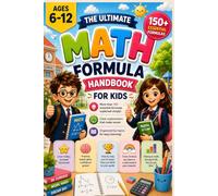 The Ultimate Math Formula Handbook for Kids: 150+ Essential Math Formulas, Rules, Definitions, Examples & Quick Reference Guide | Algebra, Geometry, ... Equations, Probability and More | Ages 6-12