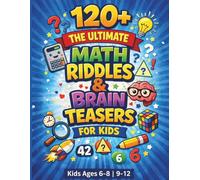 The Ultimate Math Riddles and Brain Teasers for Kids: Fun and Challenging Math Riddles for Kids Ages 6-8 and 9-12 to Boost Logic and Thinking Skills