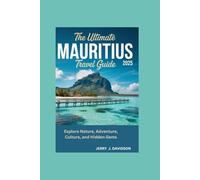 The Ultimate Mauritius Travel Guide 2025: Explore Nature, Adventure, Culture, and Hidden Gems