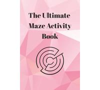The Ultimate Maze Activity Book: 100 Fun, Easy, Medium & Hard Mazes to Build Focus, Problem-Solving Skills & Confidence Through Screen-Free Learning