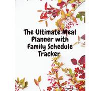 The Ultimate Meal Planner with Family Schedule Tracker: - with shopping lists included