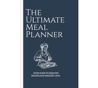 The Ultimate Meal Planner: Your Guide to Healthy Recipes and Grocery Lists