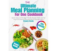 The Ultimate Meal Planning for One Cookbook: Quick, Easy, and Budget Friendly Recipes Made Just for You| Full Coloured Pictures with 21-Day Meal Plan