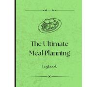 The Ultimate Meal Planning Logbook: Track Your Meals, Ingredients, and Prep with Ease | 80-Page Planner for Daily Food Organization & Healthy Eating