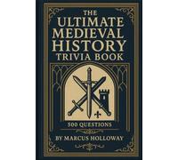 The Ultimate Medieval History Trivia Book: 500 Questions on Knights, Castles, Vikings, Plague, and a Thousand Years of European History