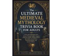 The Ultimate Medieval Mythology Trivia Book For Adults: A Fun and Challenging Trivia Journey Through Knights, Dragons, Arthurian Legends, Medieval ... Enchanted Realms, and Ancient Folklore