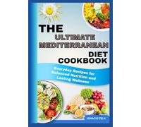 THE ULTIMATE MEDITERRANEAN DIET COOKBOOK: Everyday Recipes for Balanced Nutrition and Lasting Wellness