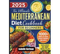 The Ultimate Mediterranean Diet Cookbook for Beginners: 1000+ Days of Easy, Budget-Friendly Recipes for Lasting Health & Energy - Includes 30-Day Meal Plan