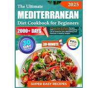 The Ultimate Mediterranean Diet Cookbook for Beginners: 2000+ Days of Super Easy 30-Minute Recipes with a 30-Day Meal Plan & Shopping List to Improve Your Well-Being and Maintain a Healthy Weight