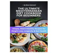 The Ultimate Mediterranean Diet Cookbook for Beginners: Simple, Heart-Healthy Recipes for Weight Loss, Longevity & Gut Health