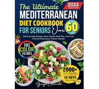 THE ULTIMATE MEDITERRANEAN DIET COOKBOOK FOR SENIORS OVER 60: Delicious Easy Recipes, Heart Healthy Meal Plan, and Color Pictures Enhancing a Vibrant Lifestyle