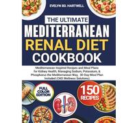 The ultimate mediterranean renal diet cookbook: Mediterranean-inspired kidney health guide 30-day meal plan managing sodium, potassium, and phosphorus for CKD wellness and balanced living.