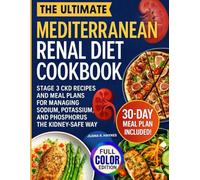The Ultimate Mediterranean Renal Diet Cookbook: Stage 3 CKD Recipes and Meal Plans for Managing Sodium, Potassium, & Phosphorus the Kidney-Safe Way | 30-Day Meal Plan Included