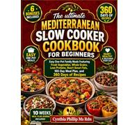 The ultimate Mediterranean Slow Cooker Cookbook For Beginners: Easy One-Pot Family Meals Featuring Fresh Vegetables, Whole Grains, Lean Proteins, ... 160-Day Meal Plan, and 360 Days of Recipes