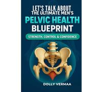 The Ultimate Men’s Pelvic Health Blueprint: Strength, Control & Confidence