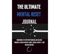 The Ultimate Mental Reset Journal: Workbook to Stop Overthinking and Racing Thoughts, Break Mental Loops, Reduce Anxiety, and Regain Control