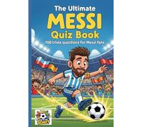 The Ultimate MESSI Quiz Book: 100 Trivia Questions For Messi Fans