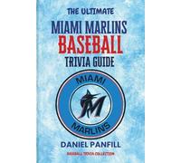 The Ultimate MIAMI MARLINS Baseball Trivia Guide: A Complete Baseball Quiz Book Packed with Surprising Stats and Stories