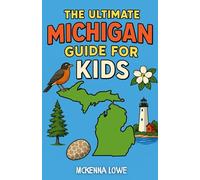 The Ultimate Michigan Guide for Kids: A Kid’s Chapter Book Guide to Michigan’s Landmarks, Wildlife, Traditions, and Quirky Attractions