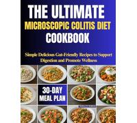 The Ultimate Microscopic Colitis Diet Cookbook: Simple Delicious Gut-Friendly Recipes to Support Digestion and Promote Wellness