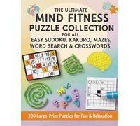 The Ultimate Mind Fitness puzzle Collection For All Easy Sudoku Kakuro Mazes word search & crosswords: Large Print 8.5x11 inches 200 Brain Teasers For Teens Adults Seniors Beginner Level