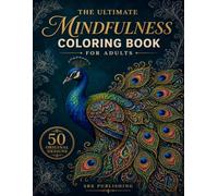 The Ultimate Mindfulness Coloring Book: 50 Original Designs for Adults - Animals, Mandalas, Florals & Sacred Geometry for Stress Relief and Relaxation