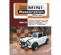 The Ultimate Mini Restoration Manual: How to Choose, Restore, Paint, Trim, Overhaul, Update, Upgrade, Grossly Overpower and Generally Have Fun With a Classic Mini