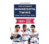 The Ultimate Minnesota Twins Book For Kids And Teens: 160+ Fun, Surprising, And Educational Stories And Trivia Quizzes About Players And History