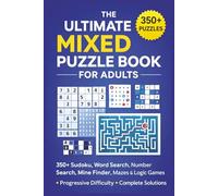 The Ultimate Mixed Puzzle Book for Adults: 350+ Sudoku, Word Search, Number Search, Mine Finder, Mazes & Logic Games • Progressive Difficulty • Complete Solutions