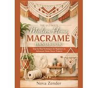 The Ultimate Modern Home Macramé Handbook: Step-by-Step Techniques for Beginners to Advanced Home Decor Projects