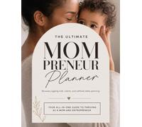 The Ultimate MomPreneur Planner: Your All-In-One guide to thriving as a Mom and Entrepreneur