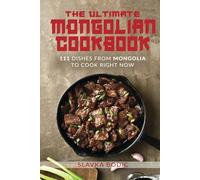 The Ultimate Mongolian Cookbook: 111 Dishes From Mongolia To Cook Right Now