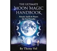 The Ultimate Moon Magic Handbook: Rituals, Spells & Phases for Real Results