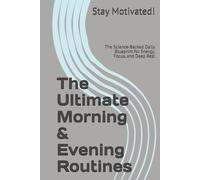 The Ultimate Morning & Evening Routines: The Science-Backed Daily Blueprint for Energy, Focus, and Deep Rest