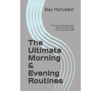 The Ultimate Morning & Evening Routines: The Science-Backed Daily Blueprint for Energy, Focus, and Deep Rest