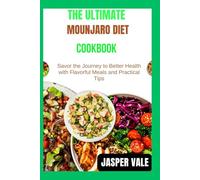 The Ultimate Mounjaro Diet Cookbook: Savor the Journey to Better Health with Flavorful Meals and Practical Tips