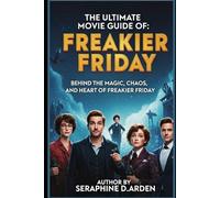 The Ultimate Movie Guide of: Freakier Friday: Behind the Magic, Chaos, and Heart of Freakier Friday