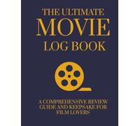 The Ultimate Movie Log Book: A Comprehensive Review Guide & Keepsake For Film Lovers