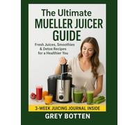 The Ultimate Mueller Juicer Guide: Fresh Juices, Smoothies & Detox Recipes for a Healthier You