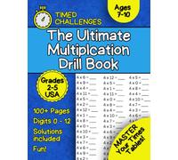The Ultimate Multiplication Drill Book: A Fun Timed Math Exercise Workbook For Mastering Times Tables Speed - 100 Plus Practice Pages - For Ages 7-10 - Grade 2-5